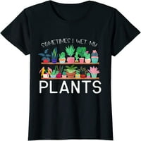Понекогаш Ги Навлажнувам Моите Растенија Кошула Дизајн Смешно Градинарство Градинар Подарок Маица